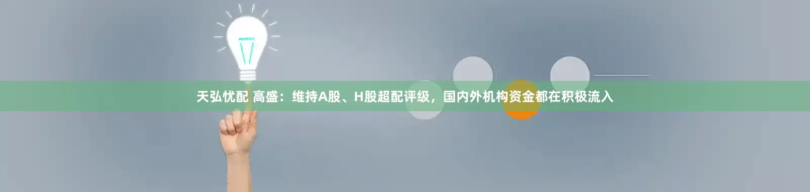 天弘忧配 高盛：维持A股、H股超配评级，国内外机构资金都在积极流入